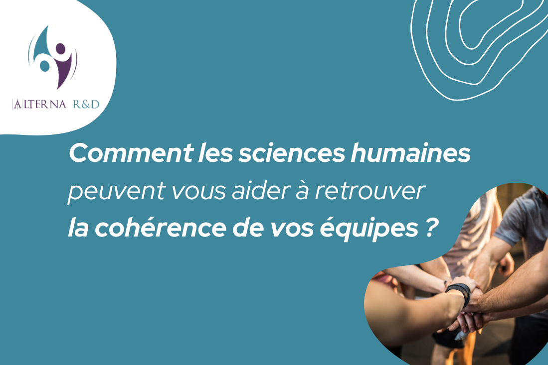 Comment les sciences humaines peuvent vous aider à retrouver la cohérence de vos équipes ?